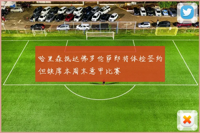 哈里森抵达佛罗伦萨即将体检签约但缺席本周末意甲比赛