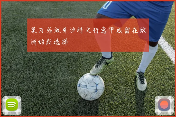 莱万或放弃沙特之行意甲成留在欧洲的新选择